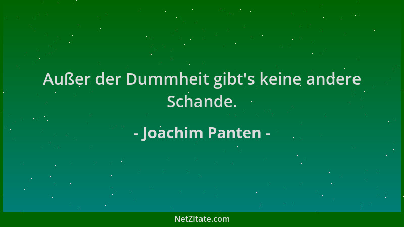 Joachim Panten - Außer der Dummheit gibt 's keine andere Schande....