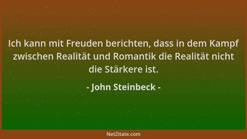 John Steinbeck - Ich kann mit Freuden berichten, dass in dem Kampf zwischen Realität und Romantik die Realität nicht die St...