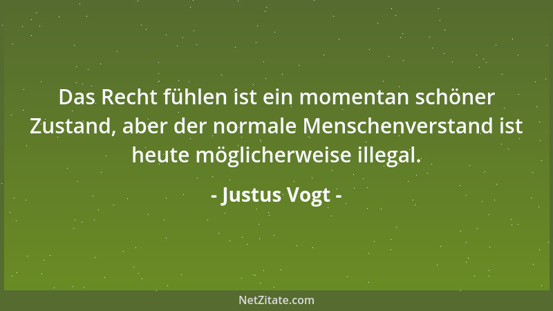 Justus Vogt - Das Recht fühlen ist ein momentan schöner Zustand, aber der normale Menschenverstand ist heute möglicherweise...