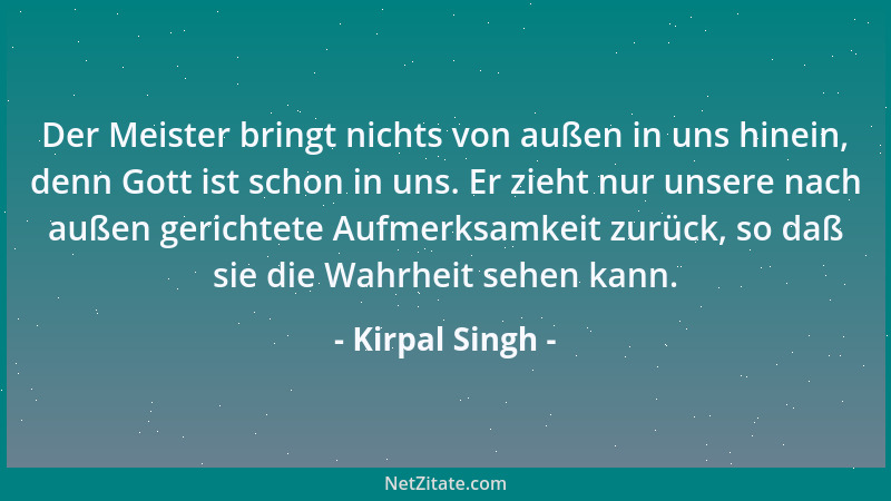 Kirpal Singh - Der Meister bringt nichts von außen in uns hinein, denn Gott ist schon in uns. Er zieht nur unsere nach auße...
