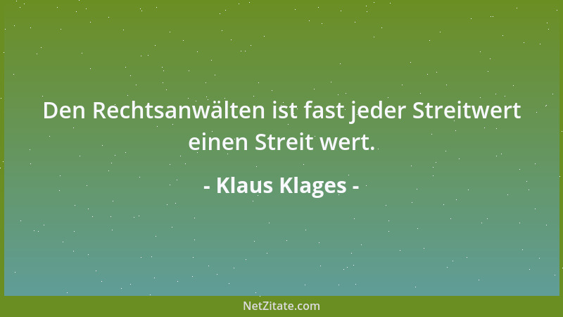 Klaus Klages - Den Rechtsanwälten ist fast jeder Streitwert einen Streit wert....