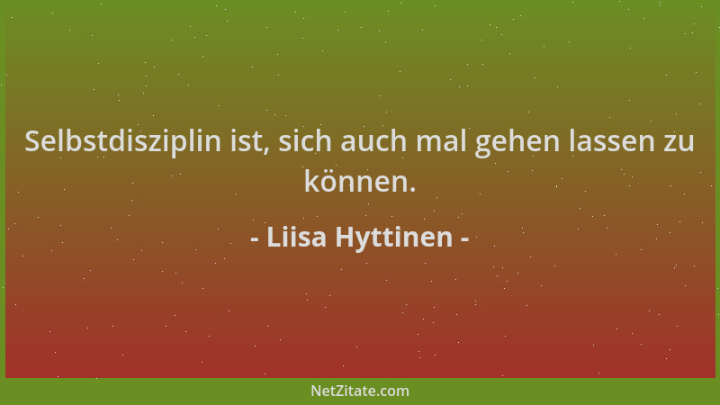 Liisa Hyttinen - Selbstdisziplin ist, sich auch mal gehen lassen zu können....