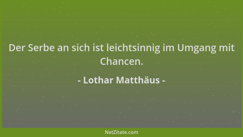 Lothar Matthäus - Der Serbe an sich ist leichtsinnig im Umgang mit Chancen....