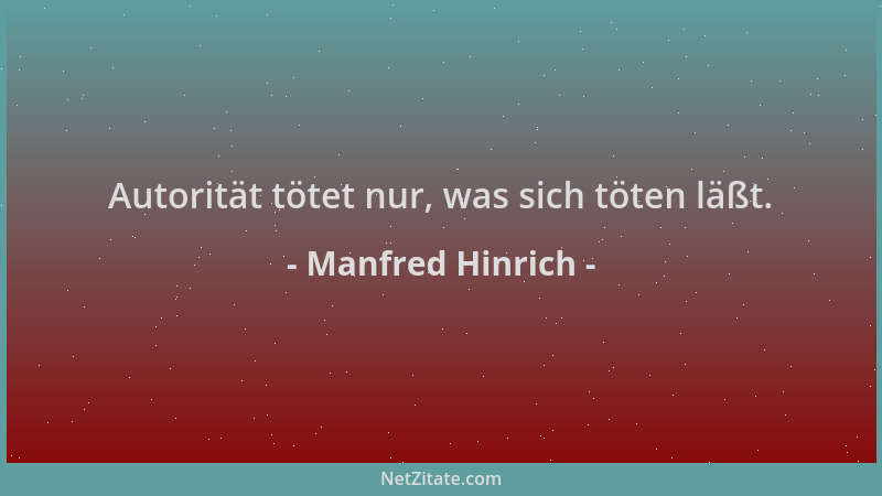 Manfred Hinrich - Autorität tötet nur, was sich töten läßt....