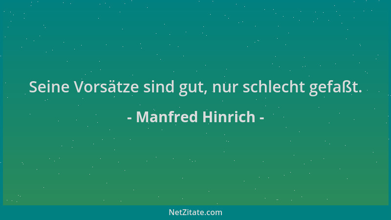 Manfred Hinrich - Seine Vorsätze sind gut, nur schlecht gefaßt....