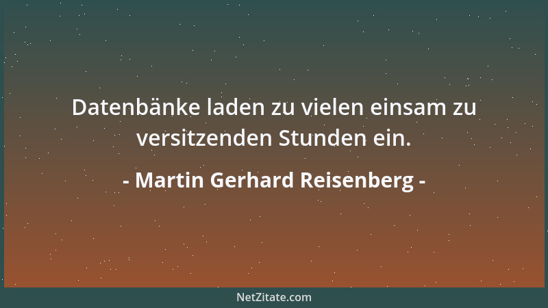Martin Gerhard Reisenberg - Datenbänke laden zu vielen einsam zu versitzenden Stunden ein....