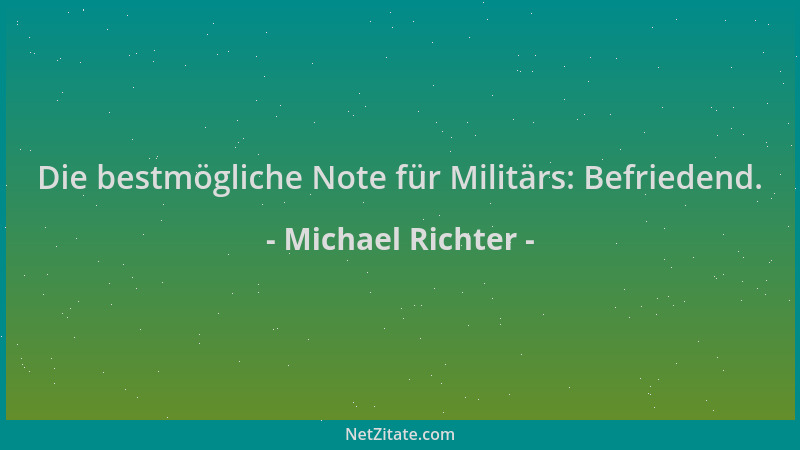 Michael Richter - Die bestmögliche Note für Militärs: Befriedend....