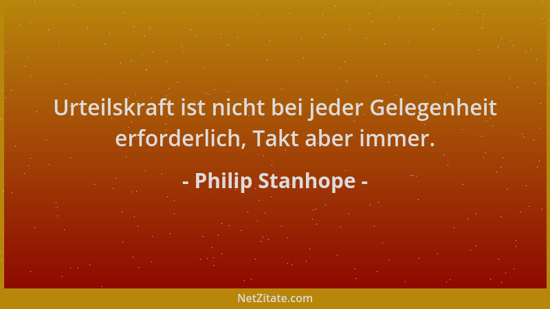 Philip Stanhope - Urteilskraft ist nicht bei jeder Gelegenheit erforderlich, Takt aber immer....