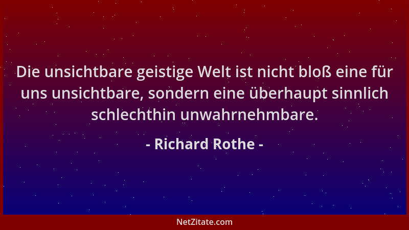 Richard Rothe - Die unsichtbare geistige Welt ist nicht bloß eine für uns unsichtbare, sondern eine überhaupt sinnlich schl...