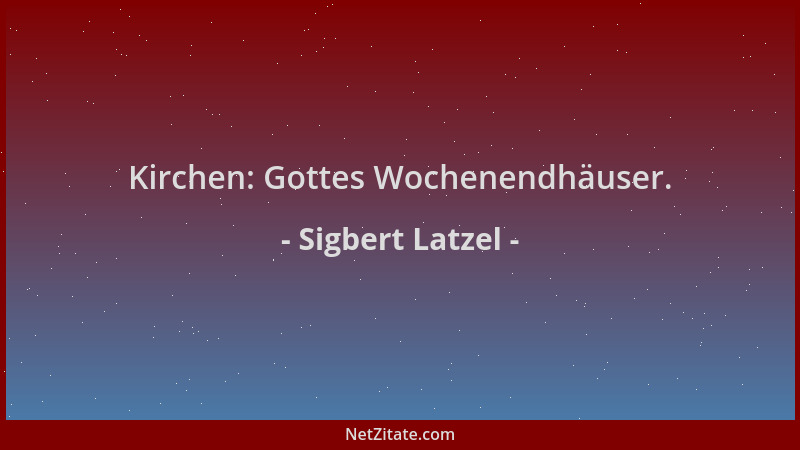 Sigbert Latzel - Kirchen: Gottes Wochenendhäuser....
