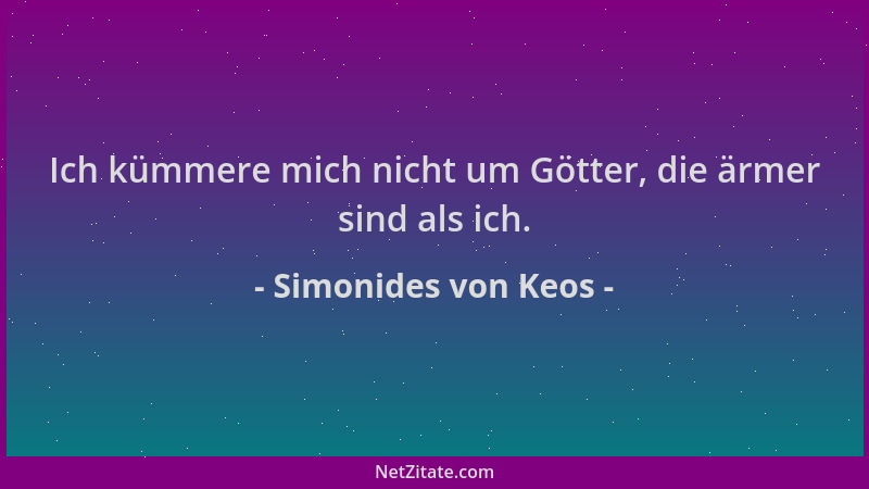 Simonides von Keos - Ich kümmere mich nicht um Götter, die ärmer sind als ich....