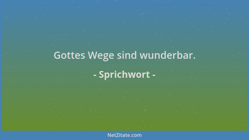 Sprichwort - Gottes Wege sind wunderbar....