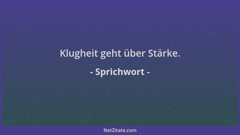 Sprichwort - Klugheit geht über Stärke....
