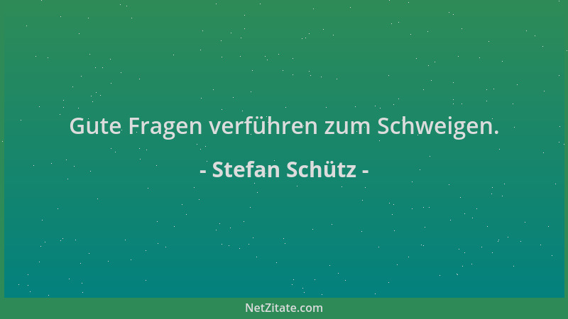 Stefan Schütz - Gute Fragen verführen zum Schweigen....