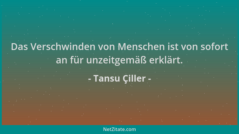 Tansu Çiller - Das Verschwinden von Menschen ist von sofort an für unzeitgemäß erklärt....