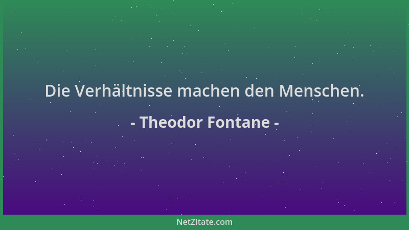 Theodor Fontane - Die Verhältnisse machen den Menschen....
