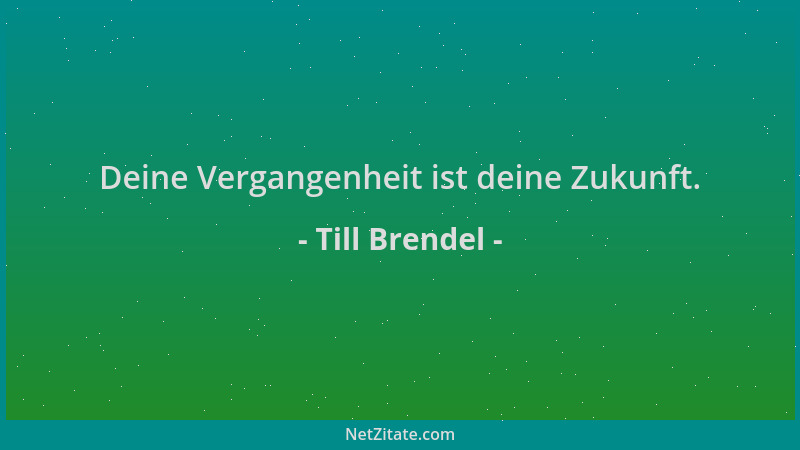 Till Brendel - Deine Vergangenheit ist deine Zukunft....