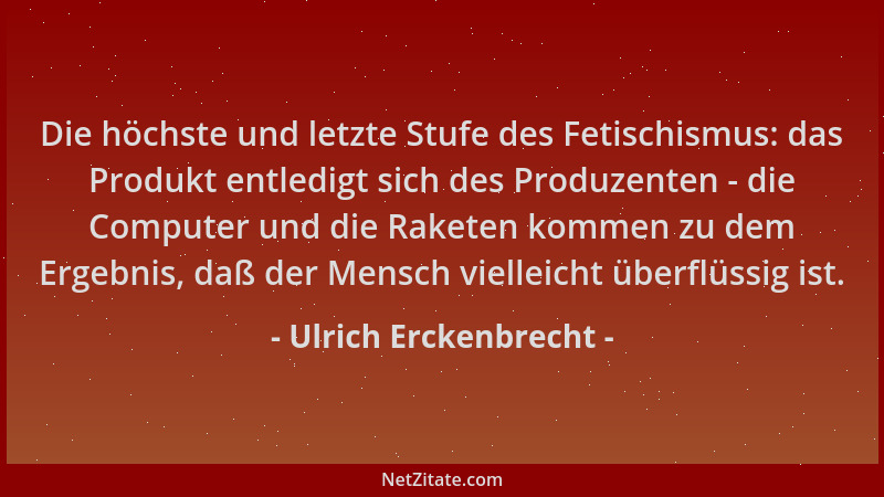 Ulrich Erckenbrecht - Die höchste und letzte Stufe des Fetischismus: das Produkt entledigt sich des Produzenten - die Compu...