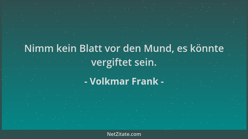 Volkmar Frank - Nimm kein Blatt vor den Mund, es könnte vergiftet sein....