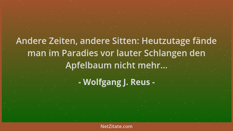 Wolfgang J. Reus - Andere Zeiten, andere Sitten: Heutzutage fände man im Paradies vor lauter Schlangen den Apfelbaum nicht...