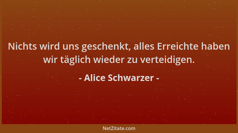 Alice Schwarzer - Nichts wird uns geschenkt, alles Erreichte haben wir täglich wieder zu verteidigen....