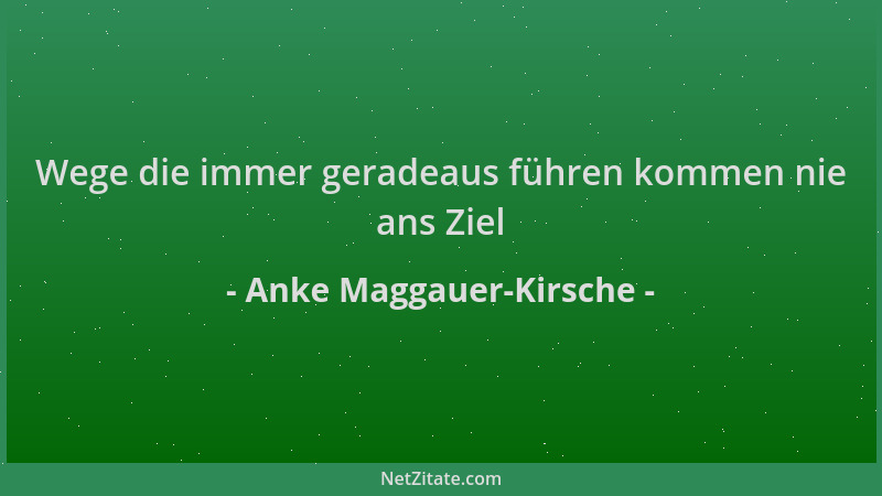 Anke Maggauer-Kirsche - Wege die immer geradeaus führen kommen nie ans Ziel...