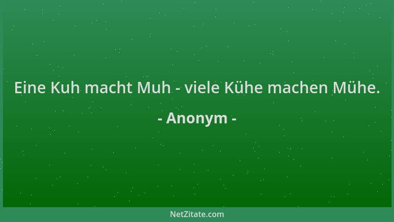 Anonym - Eine Kuh macht Muh - viele Kühe machen Mühe....