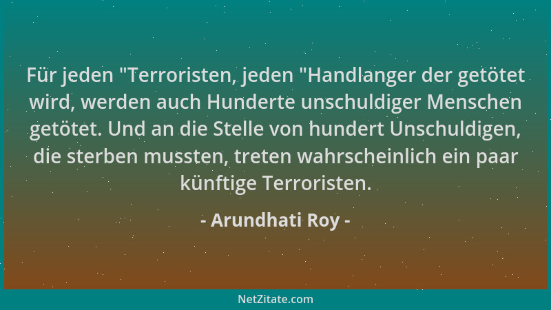 Arundhati Roy - Für jeden  "Terroristen, jeden  "Handlanger der getötet wird, werden auch Hunderte unschuldiger Menschen getö...