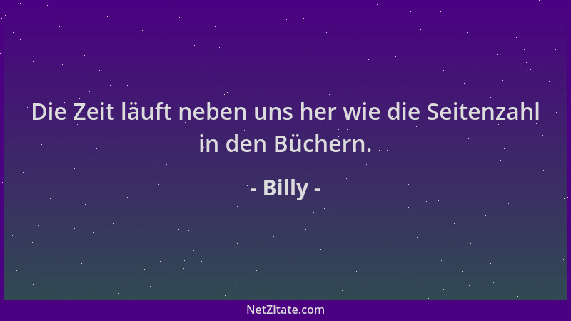 Billy - Die Zeit läuft neben uns her wie die Seitenzahl in den Büchern....