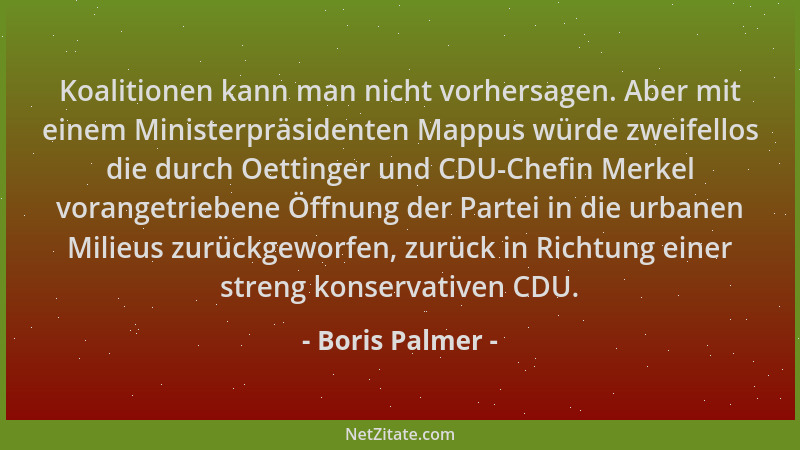 Boris Palmer - Koalitionen kann man nicht vorhersagen. Aber mit einem Ministerpräsidenten Mappus würde zweifellos die durch...