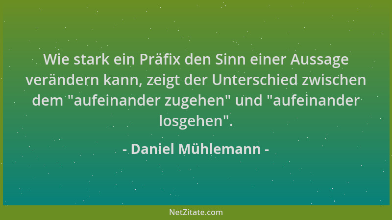 Daniel Mühlemann - Wie stark ein Präfix den Sinn einer Aussage verändern kann, zeigt der Unterschied zwischen dem  "aufeinan...