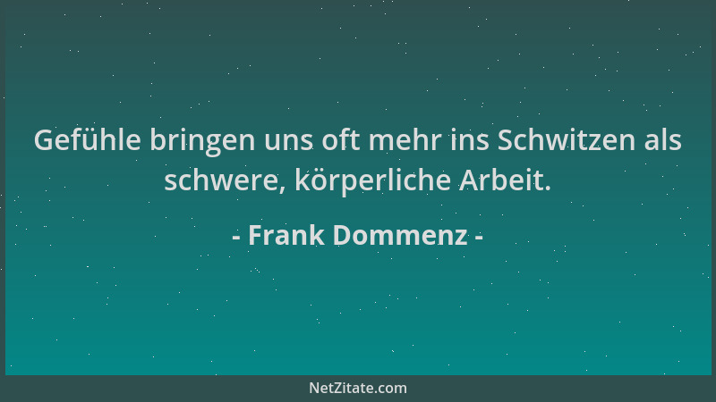 Frank Dommenz - Gefühle bringen uns oft mehr ins Schwitzen als schwere, körperliche Arbeit....