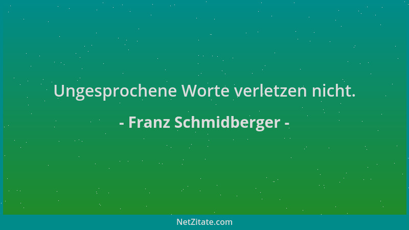 Franz Schmidberger - Ungesprochene Worte verletzen nicht....