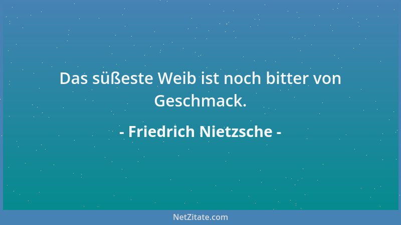 Friedrich Nietzsche - Es ist wahr: Wir lieben das Leben, nicht, weil wir ans Leben, sondern ans Lieben gewöhnt sind. Es ist...