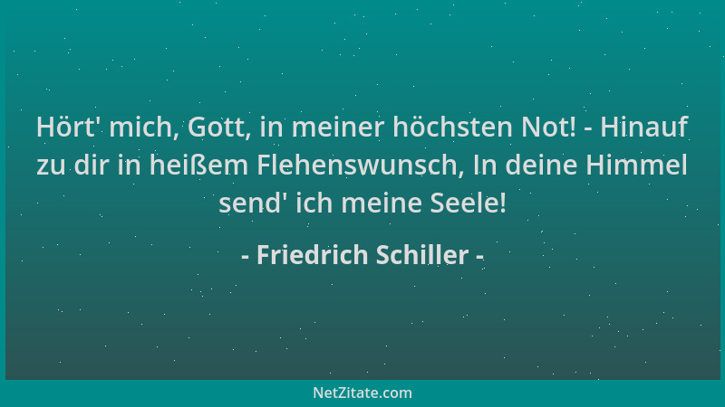 Friedrich Schiller - Hört ' mich, Gott, in meiner höchsten Not! - Hinauf zu dir in heißem Flehenswunsch, In deine Himmel sen...