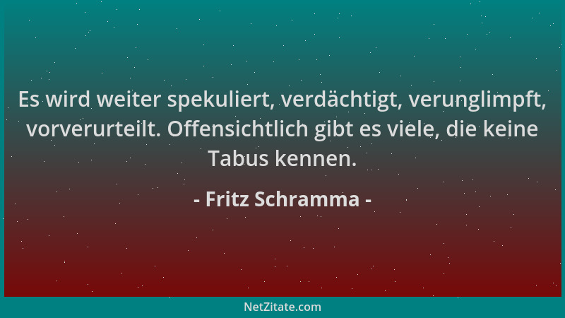 Fritz Schramma - Es wird weiter spekuliert, verdächtigt, verunglimpft, vorverurteilt. Offensichtlich gibt es viele, die kei...