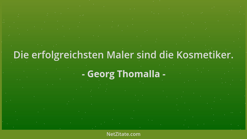 Georg Thomalla - Die erfolgreichsten Maler sind die Kosmetiker....