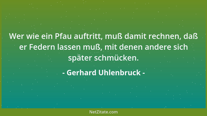 Gerhard Uhlenbruck - Wer wie ein Pfau auftritt, muß damit rechnen, daß er Federn lassen muß, mit denen andere sich später s...