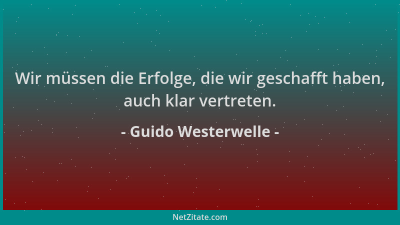 Guido Westerwelle - Wir müssen die Erfolge, die wir geschafft haben, auch klar vertreten....