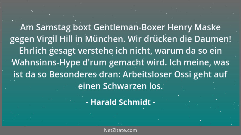 Harald Schmidt - Am Samstag boxt Gentleman-Boxer Henry Maske gegen Virgil Hill in München. Wir drücken die Daumen! Ehrlich...