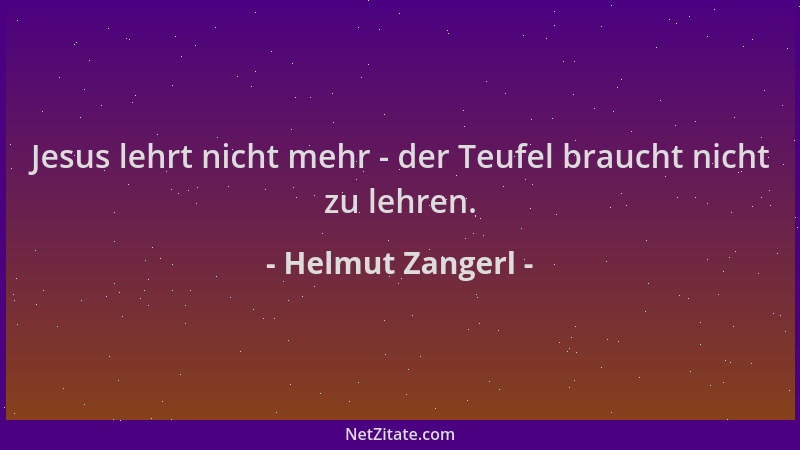 Helmut Zangerl - Jesus lehrt nicht mehr - der Teufel braucht nicht zu lehren....