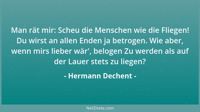 Hermann Dechent - Man rät mir: Scheu die Menschen wie die Fliegen! Du wirst an allen Enden ja betrogen. Wie aber, wenn mirs...