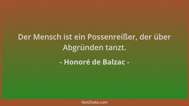 Honoré de Balzac - Der Mensch ist ein Possenreißer, der über Abgründen tanzt....