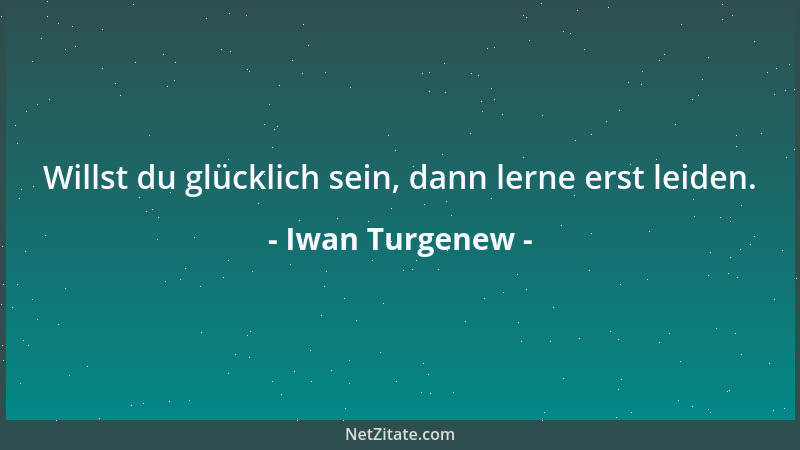 Iwan Turgenew - Willst du glücklich sein, dann lerne erst leiden....