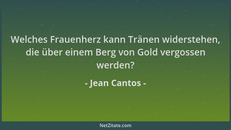 Jean Cantos - Welches Frauenherz kann Tränen widerstehen, die über einem Berg von Gold vergossen werden?...