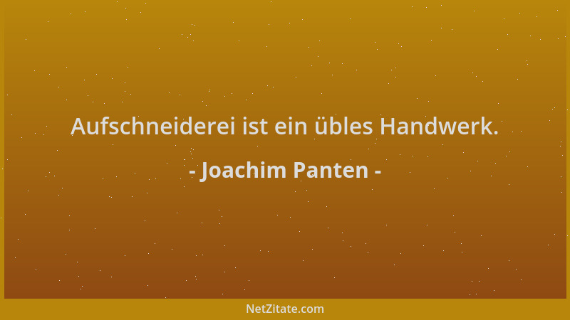 Joachim Panten - Aufschneiderei ist ein übles Handwerk....