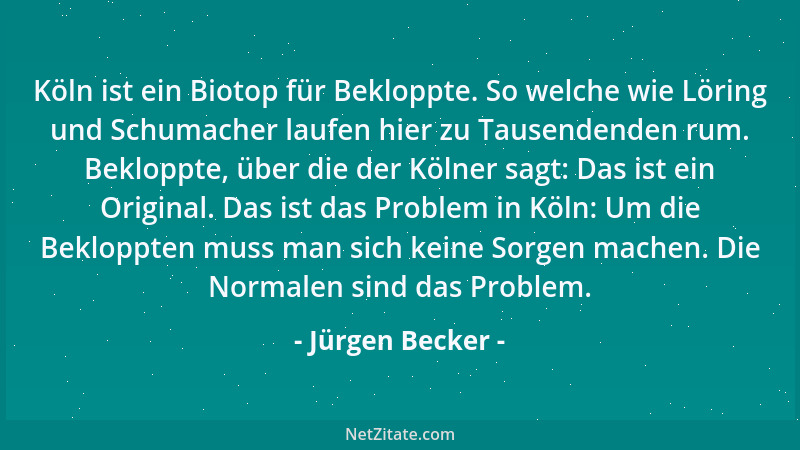 Jürgen Becker - Köln ist ein Biotop für Bekloppte. So welche wie Löring und Schumacher laufen hier zu Tausendenden rum. Bek...