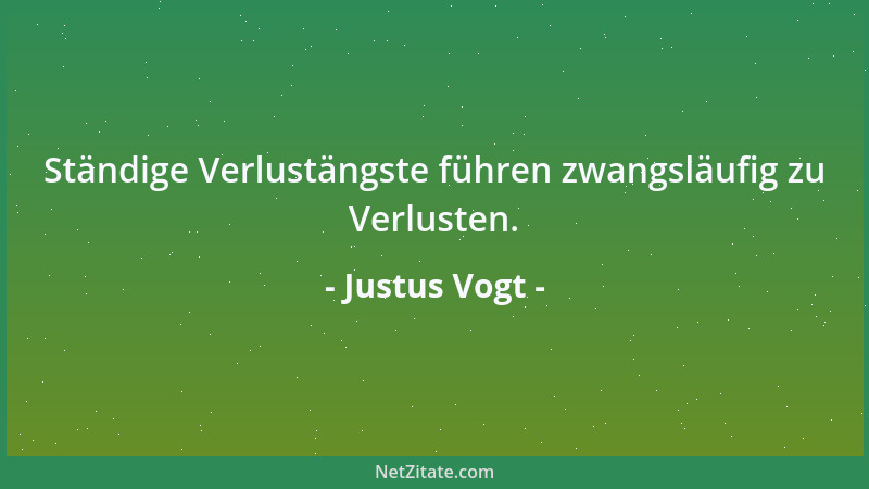 Justus Vogt - Ständige Verlustängste führen zwangsläufig zu Verlusten....