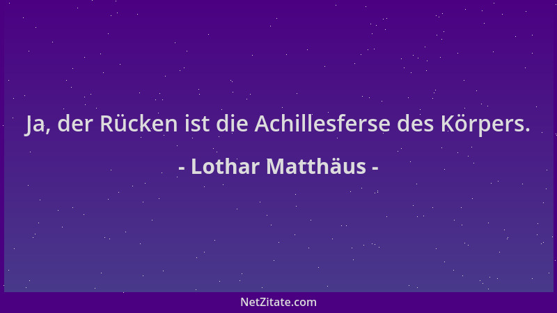 Lothar Matthäus - Ja, der Rücken ist die Achillesferse des Körpers....