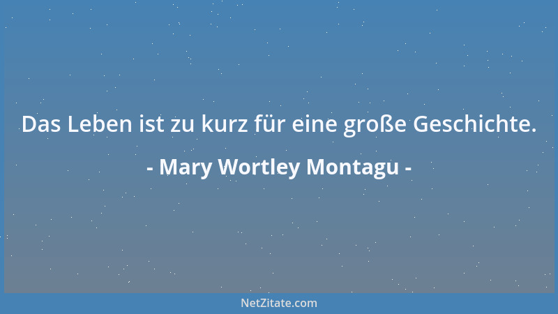 Mary Wortley Montagu - Das Leben ist zu kurz für eine große Geschichte....